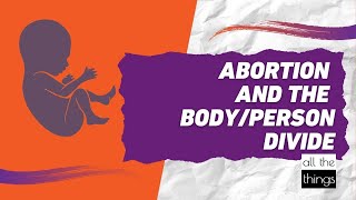 Abortion and the Body Person Divide