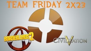 Team Friday 2 - 2x23 [Humble Sid Meier Bundle, Borderlands, Thief]