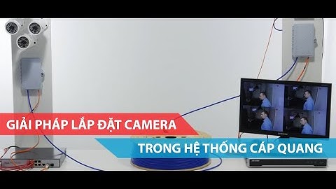 Hướng dẫn lắp đặt camera bằng cáp quang
