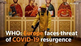 Europe faces threat of COVID-19 resurgence, says WHO