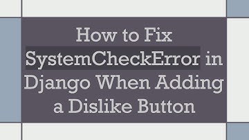 How to Fix SystemCheckError in Django When Adding a Dislike Button