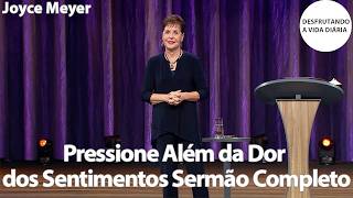 Pressione Além da Dor dos Sentimentos | Joyce Meyer