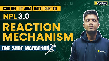 Reaction Mechanism Full Chapter in One Shot | NPL 3.0 for NET, JAM, GATE & CUET PG | VedPrep Chem