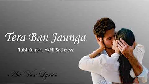 Tera Ban Jaunga (lyrics) - Shahid K, Kiara A, Sandeep V - Tulsi Kumar, Akhil Sachdeva -Avi Vox India