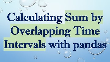 Calculating Sum by Overlapping Time Intervals with pandas
