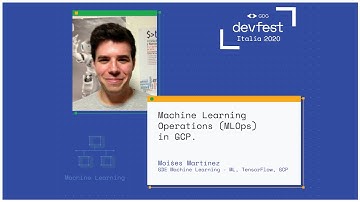 Machine Learning Operations (MLOps) in GCP - Moiśes Martínez - #DevFest2020 Italia