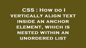 CSS : How do I vertically align text inside an anchor element, which is nested within an unordered l