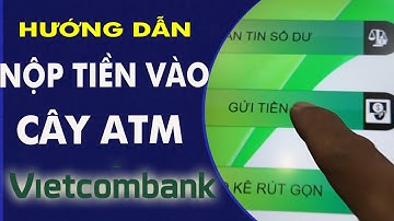 Hướng dẫn nộp tiền vào thẻ ATM Vietcombank mới nhất