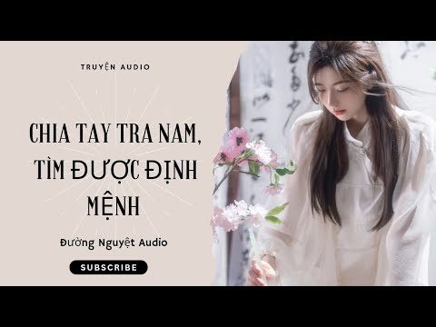 [Truyện Audio] - Full: Chia Tay Tra Nam, Tìm Được Định Mệnh || Đường Nguyệt Audio - youtube