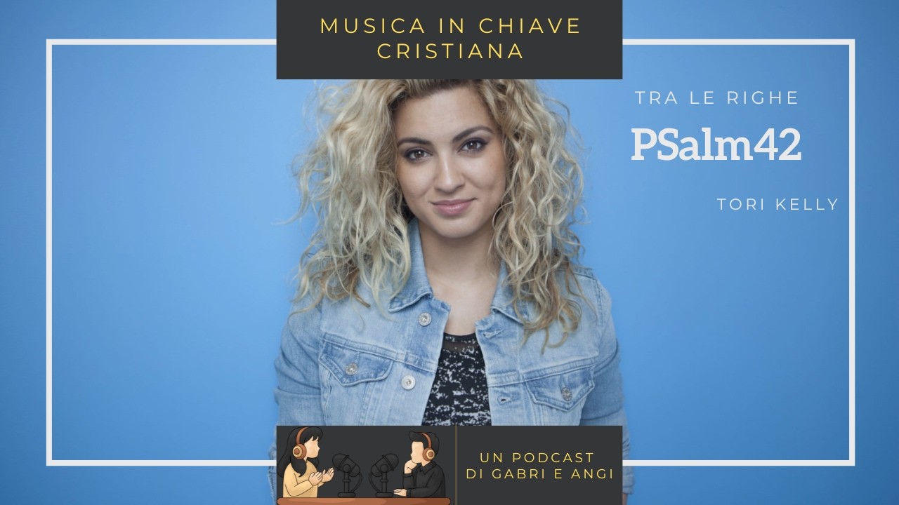 Salmo 42 - Tori Kelly | Tra le Righe