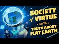 Society of virtue and the truth about the flat earth