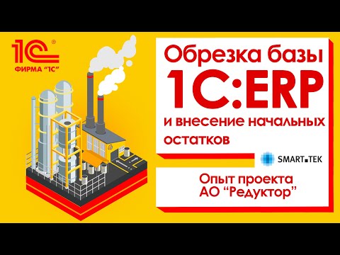 Обрезка базы 1С:ERP и внесение начальных остатков - практический опыт завода Редуктор