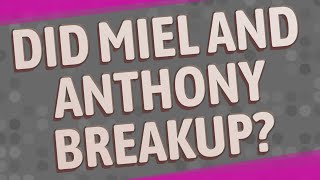 Did Miel and Anthony breakup