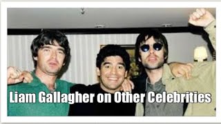 Liam Gallagher on Other Celebrities