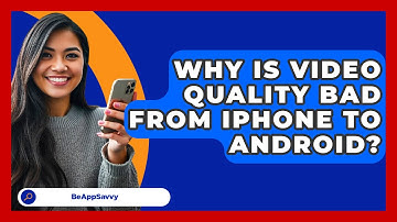 Why Is Video Quality Bad From iPhone To   Android? - Be App Savvy