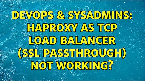 DevOps & SysAdmins: HAProxy as TCP load balancer (SSL passthrough) not working?