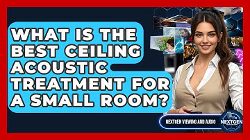 What Is The Best Ceiling Acoustic Treatment For A Small Room? - NextGen Viewing and Audio