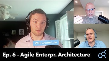 Ep. 6 - Agile Enterprise Architecture: Christo Lute