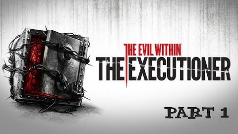 The Evil Within The Executioner Part 1