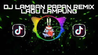 DJ LAMBAN PAPAN LAGU LAMPUNG VIRAL TIKTOK TERBARU 2022