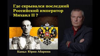 Где скрывался последний Российский император Михаил II ?