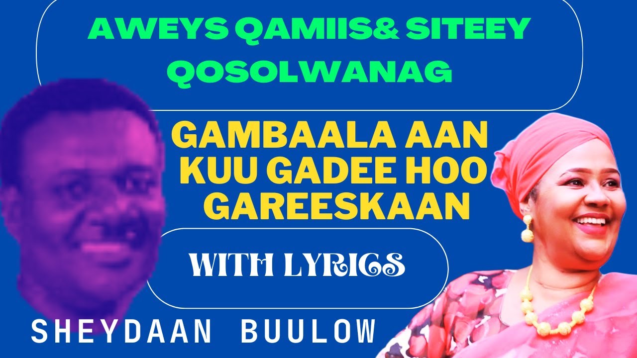 WITH LYRICS GABARYAHAY GAMBAALO AAN KUU GADEE HOO GAREESKAN AWEYS QAMIIS IYO SITEEY QOSOL WANAAG