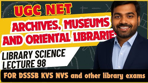 UGC NET Library Science | Archive, Museums and Oriental Libraries | Lecture 98