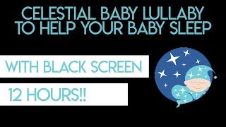 Celestial Baby Lullaby 12 HRS with Black Screen! Lullabies For Babies To Go To Sleep