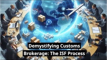 Demystifying Customs Brokerage: The ISF Process