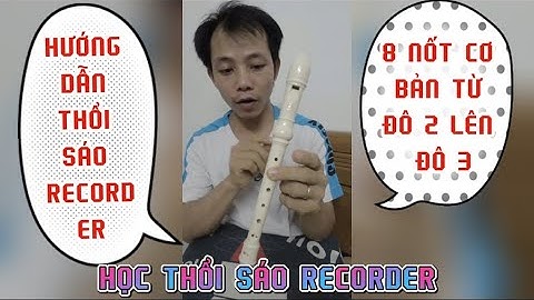 Hướng Dẫn Thổi Sáo Recorder 8 Nốt Cơ Bản Từ Đô2 lên Đô3 | Xem xong thổi được liền
