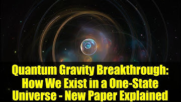 Quantum Gravity Breakthrough: How We Exist in a One-State Universe - New Paper Explained