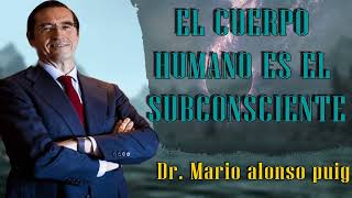 Mario Alonso Puig El cuerpo humano es EL SUBCONSCIENTE