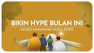 BIKIN 'HYPE' BULAN INI | Ustadz Muhammad Nuzul Dzikri -hafizhahullah
