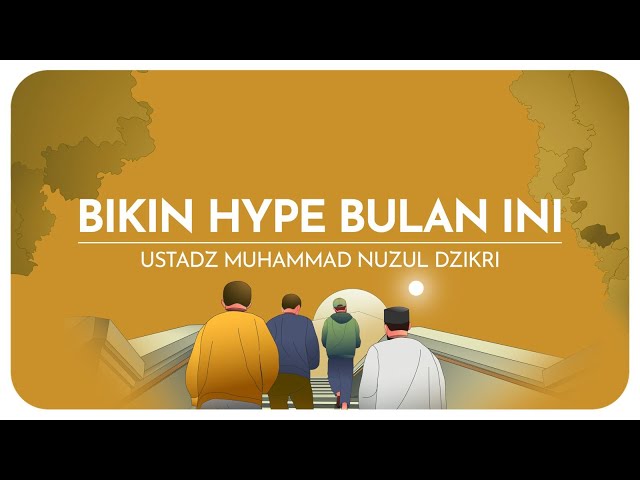 BIKIN 'HYPE' BULAN INI | Ustadz Muhammad Nuzul Dzikri -hafizhahullah class=