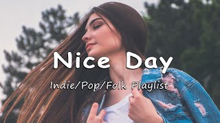 Nice Day 🌻 Music list for a new day full of energy/Indie/Pop/Folk/Acoustic Playlist