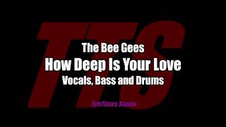 How Deep Is Your Love vocals, bass and drums