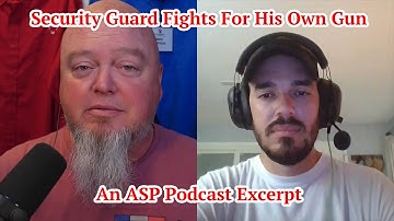 Security Guard Fights For His Own Gun: An ASP Podcast Excerpt