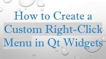 How to Create a Custom Right-Click Menu in Qt Widgets