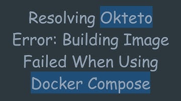 Resolving Okteto Error: Building Image Failed When Using Docker Compose