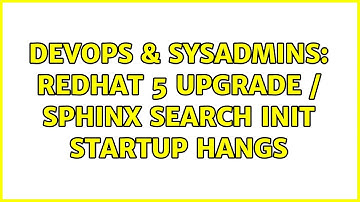 DevOps & SysAdmins: Redhat 5 Upgrade / Sphinx Search Init Startup Hangs