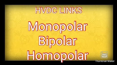 MONOPOLAR, BIPOLAR, HOMOPOLAR HVDC LINKS