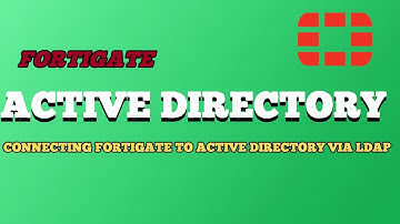 Connecting Fortigate to Active Directory Via LDAP