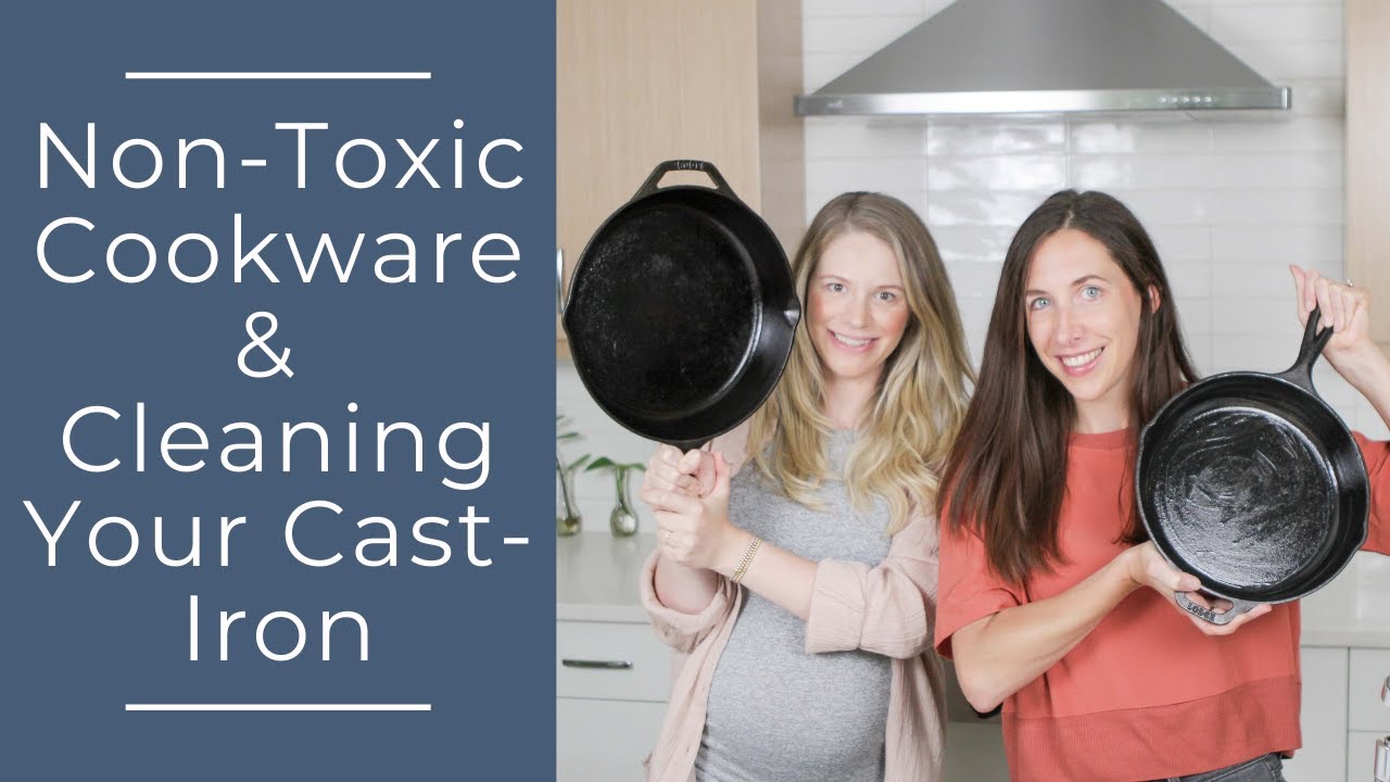 Non-Toxic Cookware and Cleaning your Cast-Iron 