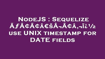 NodeJS : Sequelize ÃƒÂ¢Ã¢â€šÂ¬Ã¢â‚¬ï¿½ use UNIX timestamp for DATE fields