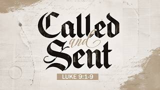 Luke 9:1-9 // Called and Sent // Part 1 (8:30 am)