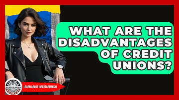 What Are The Disadvantages Of Credit Unions? - Learn About Libertarianism