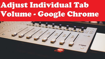 Adjust the volume of individual tabs in Google Chrome