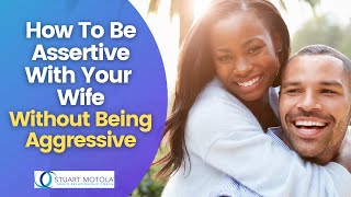 How To Be Assertive With Your Wife Without Being Aggressive