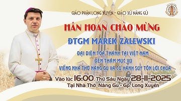 HÂN HOAN CHÀO MỪNG - ĐTGM MAREK ZALEWSKI. ĐẠI DIỆN TÒA THÁNH ĐẾN THĂM MỤC VỤ, VIẾNG NHÀ THỜ NĂNG GÙ