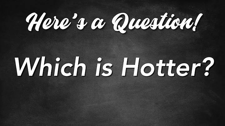 Here's a Question! - Which is Hotter?